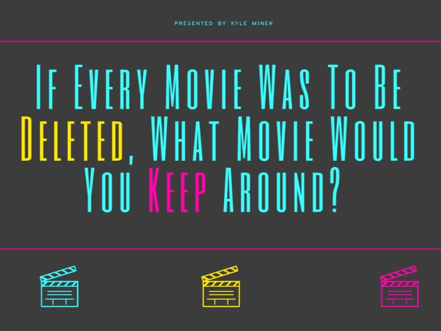 If every movie was to be deleted, what movie would you keep around? 