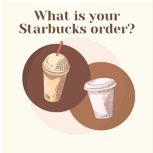 What is your Starbucks order?
