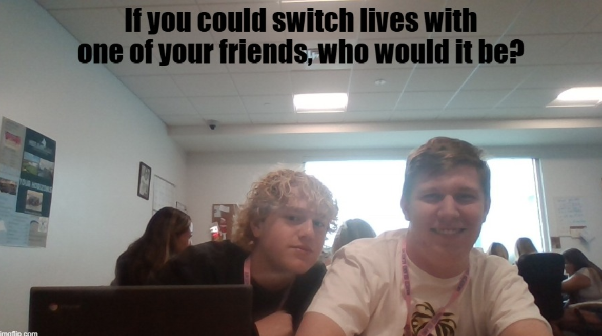 If You Could Switch Lives With One of Your Friends, Who Would It Be?