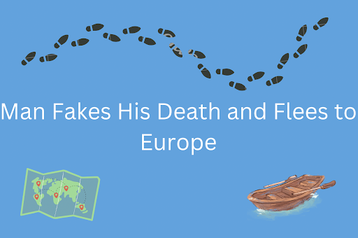 Man Fakes His Death and Flees to Europe 