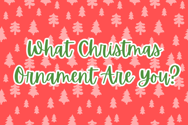 Take this quiz to find out what Christmas ornament you are.