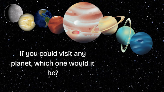 If you could visit any Planet, what would it be?